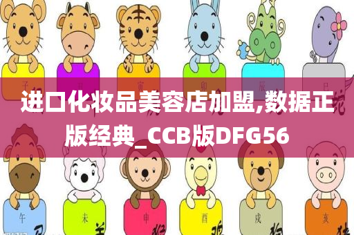 进口化妆品美容店加盟,数据正版经典_CCB版DFG56