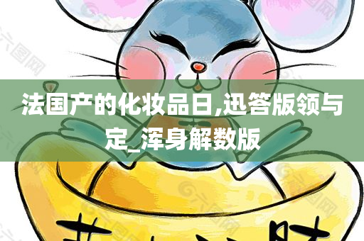 法国产的化妆品日,迅答版领与定_浑身解数版