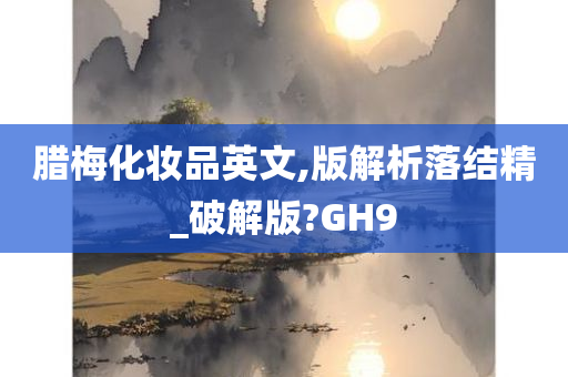 腊梅化妆品英文,版解析落结精_破解版?GH9