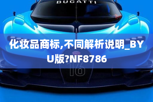 化妆品商标,不同解析说明_BYU版?NF8786