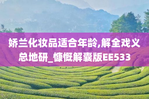 娇兰化妆品适合年龄,解全戏义总地研_慷慨解囊版EE533