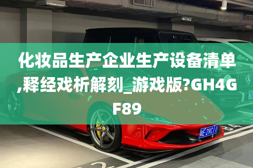 化妆品生产企业生产设备清单,释经戏析解刻_游戏版?GH4GF89