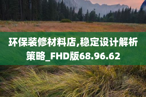 环保装修材料店,稳定设计解析策略_FHD版68.96.62