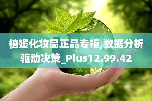 植媛化妆品正品专柜,数据分析驱动决策_Plus12.99.42