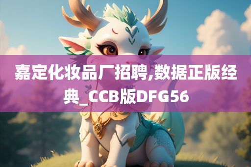 嘉定化妆品厂招聘,数据正版经典_CCB版DFG56