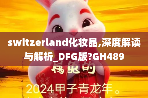 switzerland化妆品,深度解读与解析_DFG版?GH489