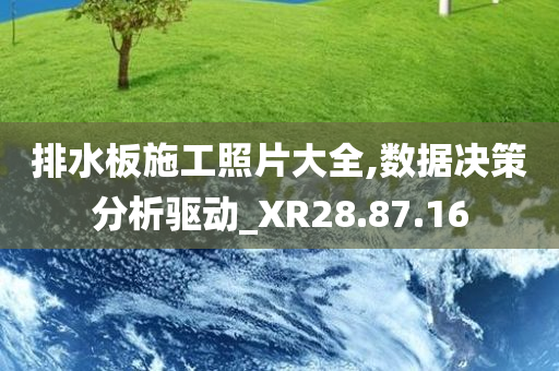 排水板施工照片大全,数据决策分析驱动_XR28.87.16