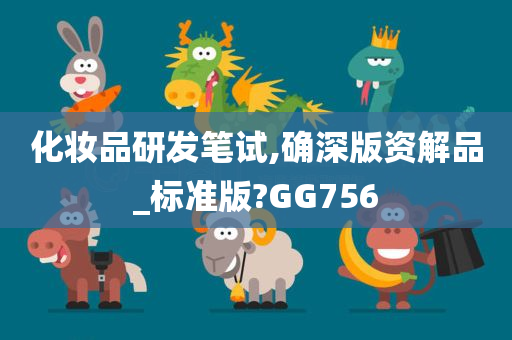 化妆品研发笔试,确深版资解品_标准版?GG756